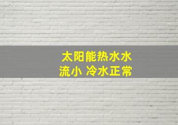 太阳能热水水流小 冷水正常